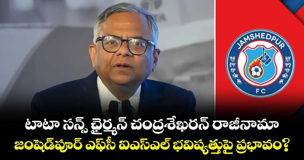 tata-sons-chairman-n-chandrasekaran-resigns-will-it-impact-jamshedpur-fc-isl-future_rz35lZp9cj